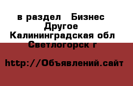  в раздел : Бизнес » Другое . Калининградская обл.,Светлогорск г.